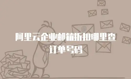阿里云企业邮箱折扣哪里查订单号码