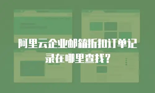 阿里云企业邮箱折扣订单记录在哪里查找？