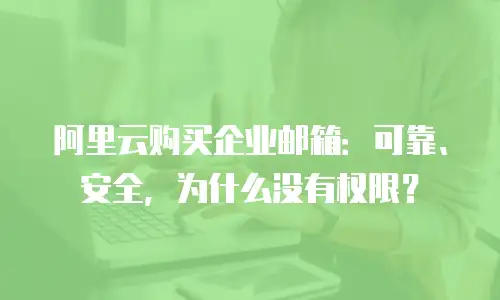 阿里云购买企业邮箱:可靠、安全,为什么没有权限?