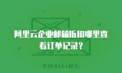 阿里云企业邮箱折扣哪里查看订单记录？