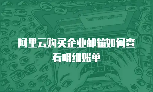 阿里云购买企业邮箱如何查看明细账单