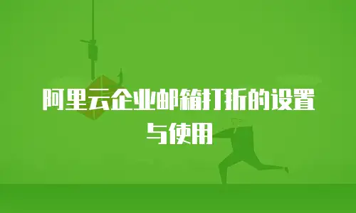 阿里云企业邮箱打折的设置与使用