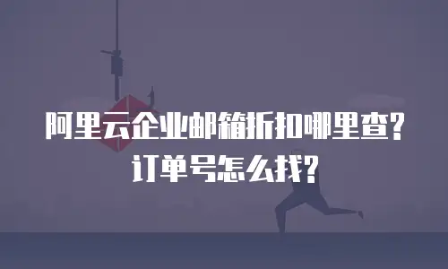 阿里云企业邮箱折扣哪里查?订单号怎么找?