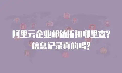 阿里云企业邮箱折扣哪里查?信息记录真的吗?