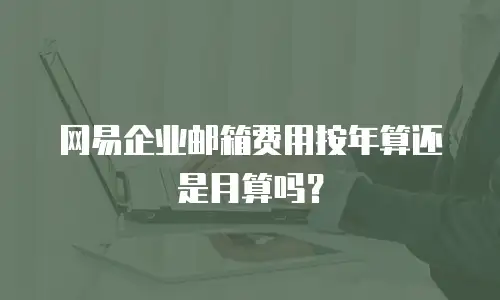 网易企业邮箱费用按年算还是月算吗？