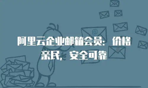 阿里云企业邮箱会员：价格亲民，安全可靠