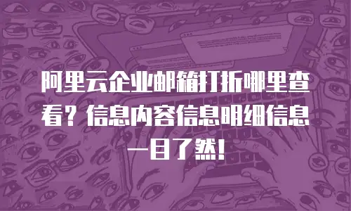 阿里云企业邮箱打折哪里查看？信息内容信息明细信息一目了然！