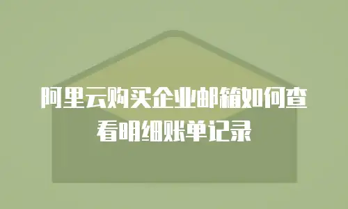 阿里云购买企业邮箱如何查看明细账单记录