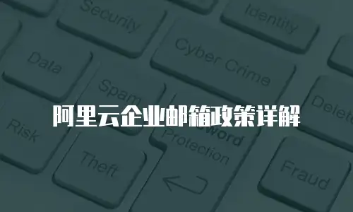 阿里云企业邮箱政策详解