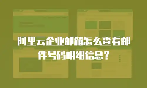 阿里云企业邮箱怎么查看邮件号码明细信息？