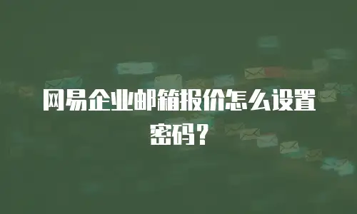 网易企业邮箱报价怎么设置密码？