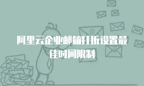 阿里云企业邮箱打折设置最佳时间限制