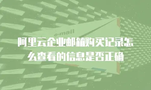 阿里云企业邮箱购买记录怎么查看的信息是否正确