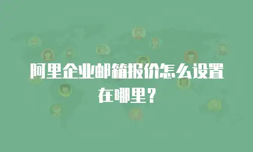 阿里企业邮箱报价怎么设置在哪里?