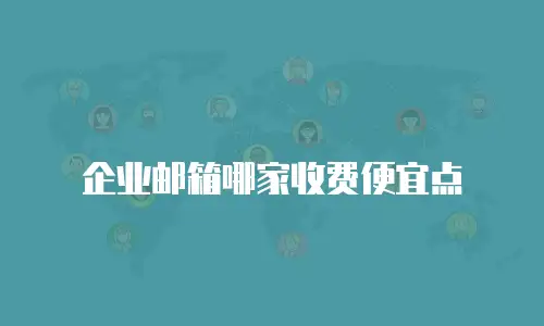 企业邮箱哪家收费便宜点