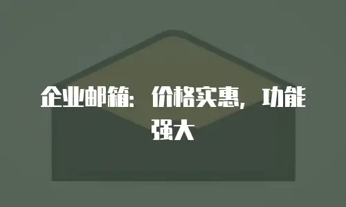 企业邮箱：价格实惠，功能强大