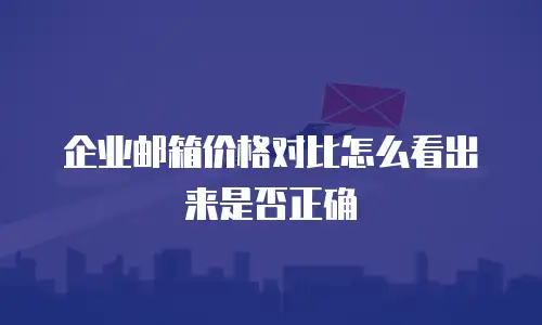 企业邮箱价格对比怎么看出来是否正确