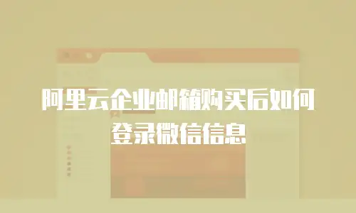 阿里云企业邮箱购买后如何登录微信信息