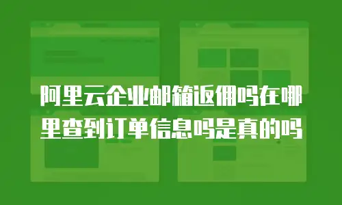 阿里云企业邮箱返佣吗在哪里查到订单信息吗是真的吗