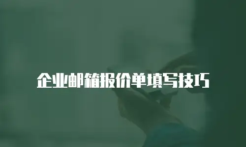  企业邮箱报价单填写技巧