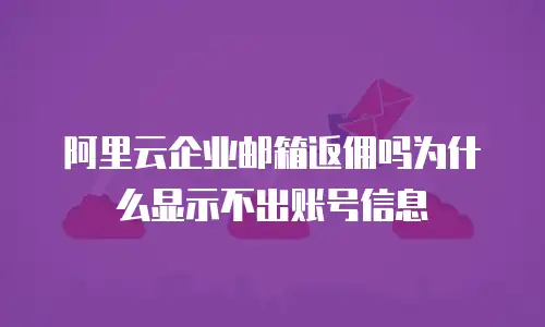 阿里云企业邮箱返佣吗为什么显示不出账号信息