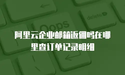 阿里云企业邮箱返佣吗在哪里查订单记录明细