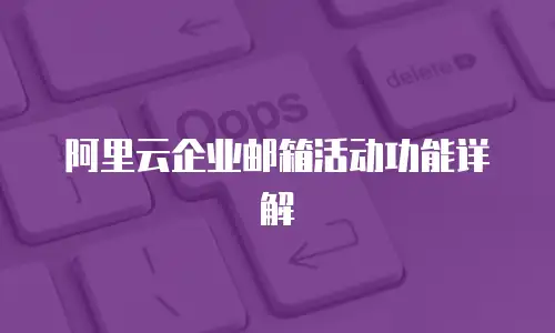 阿里云企业邮箱活动功能详解