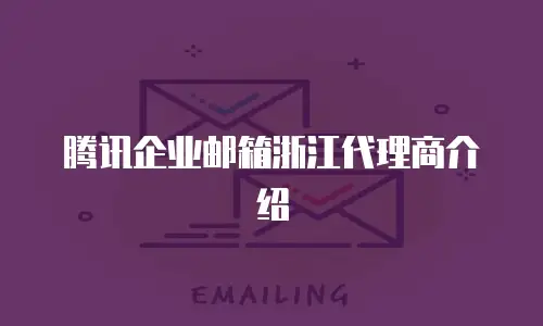 腾讯企业邮箱浙江代理商介绍