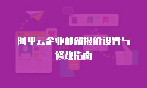 阿里云企业邮箱报价设置与修改指南