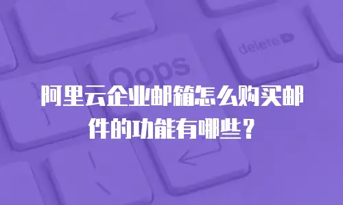 阿里云企业邮箱怎么购买邮件的功能有哪些？
