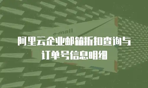 阿里云企业邮箱折扣查询与订单号信息明细