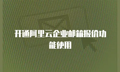 开通阿里云企业邮箱报价功能使用