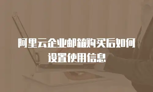 阿里云企业邮箱购买后如何设置使用信息