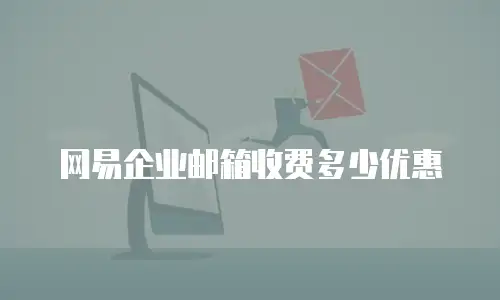 网易企业邮箱收费多少优惠