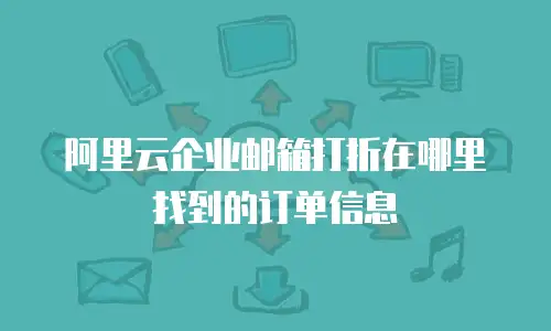 阿里云企业邮箱打折在哪里找到的订单信息