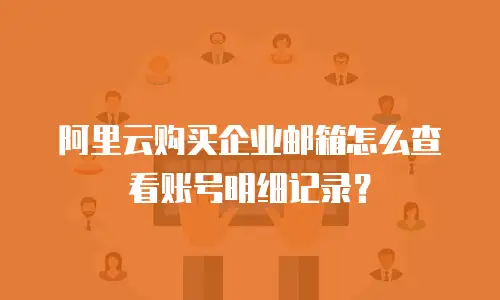 阿里云购买企业邮箱怎么查看账号明细记录？