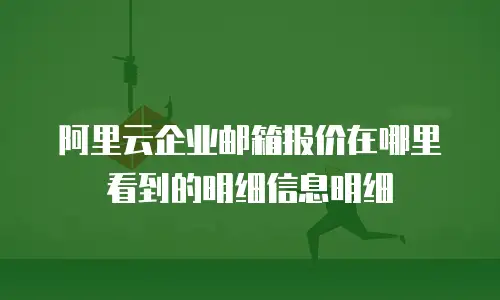 阿里云企业邮箱报价在哪里看到的明细信息明细