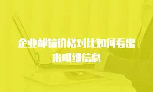 企业邮箱价格对比如何看出来明细信息