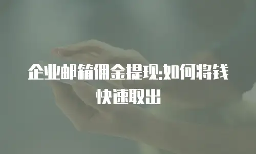 企业邮箱佣金提现:如何将钱快速取出