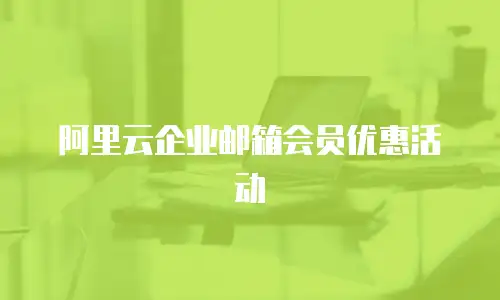 阿里云企业邮箱会员优惠活动