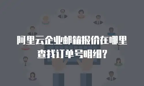 阿里云企业邮箱报价在哪里查找订单号明细?