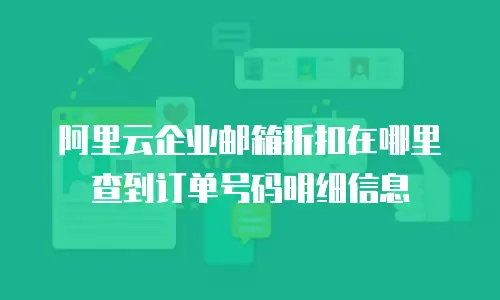 阿里云企业邮箱折扣在哪里查到订单号码明细信息