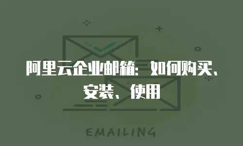 阿里云企业邮箱：如何购买、安装、使用