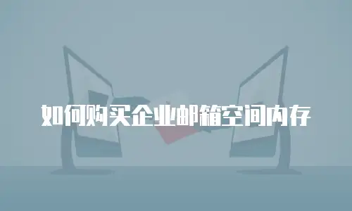 如何购买企业邮箱空间内存