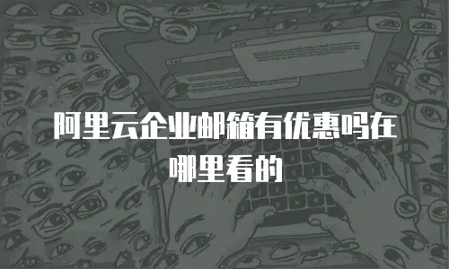 阿里云企业邮箱有优惠吗在哪里看的