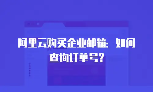 阿里云购买企业邮箱：如何查询订单号？