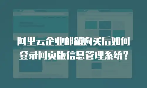 阿里云企业邮箱购买后如何登录网页版信息管理系统？