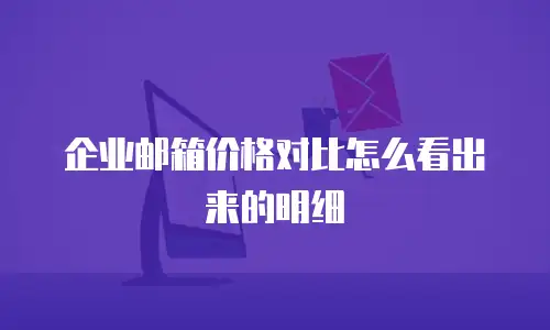 企业邮箱价格对比怎么看出来的明细