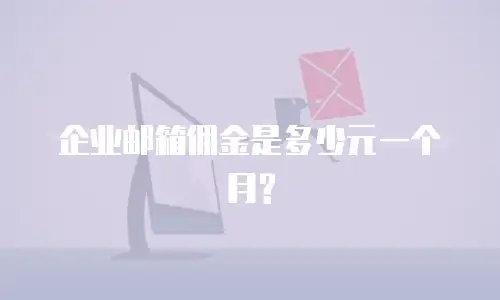企业邮箱佣金是多少元一个月?