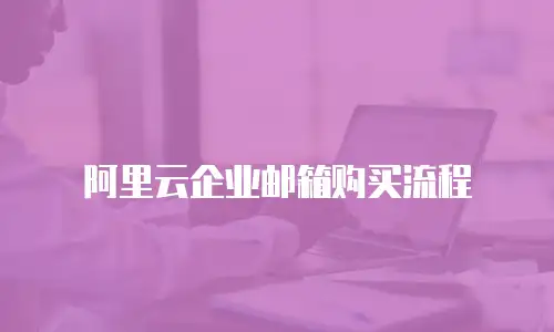 阿里云企业邮箱购买流程